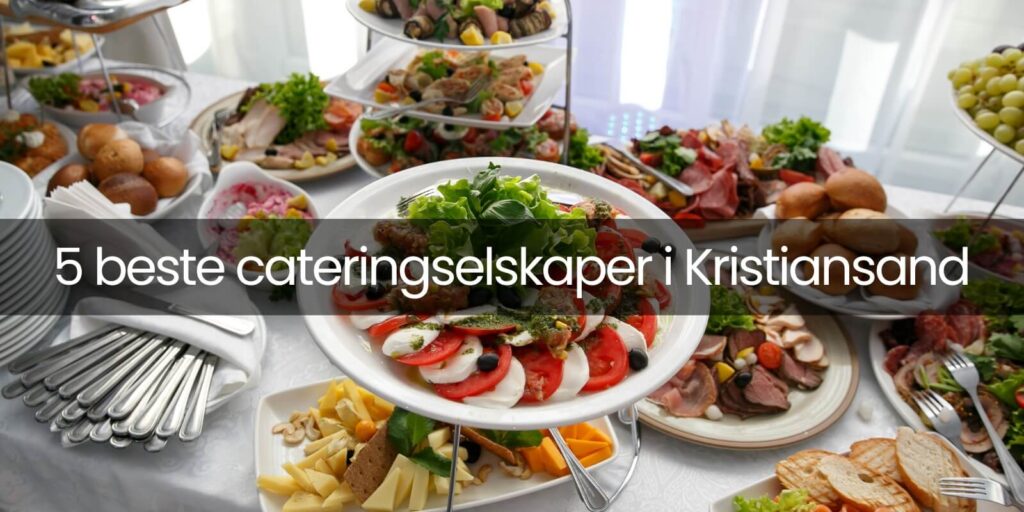 Bilde av catering og tekst - 5 beste cateringselskaper i Kristiansand.